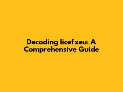 Decoding Iicefxeu: A Comprehensive Guide