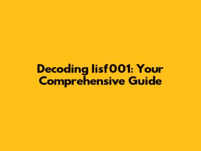 Decoding Iisf001: Your Comprehensive Guide
