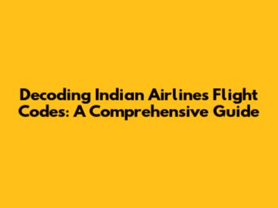 Decoding Indian Airlines Flight Codes: A Comprehensive Guide