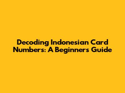 Decoding Indonesian Card Numbers: A Beginner's Guide