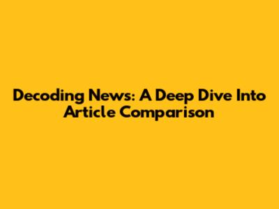 Decoding News: A Deep Dive Into Article Comparison