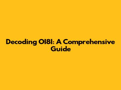 Decoding OI8I: A Comprehensive Guide