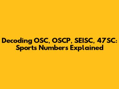 Decoding OSC, OSCP, SEISC, 47SC: Sports Numbers Explained