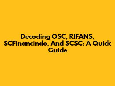 Decoding OSC, RIFANS, SCFinancindo, And SCSC: A Quick Guide