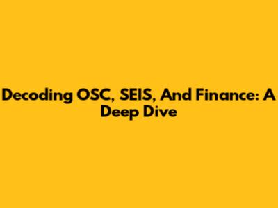 Decoding OSC, SEIS, And Finance: A Deep Dive
