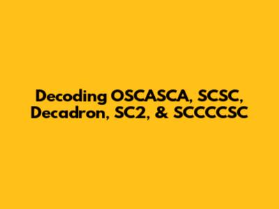 Decoding OSCASCA, SCSC, Decadron, SC2, & SCCCCSC