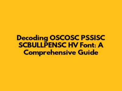 Decoding OSCOSC PSSISC SCBULLPENSC HV Font: A Comprehensive Guide