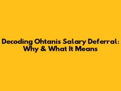 Decoding Ohtani's Salary Deferral: Why & What It Means