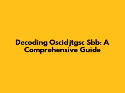 Decoding Oscidjtgsc Sbb: A Comprehensive Guide