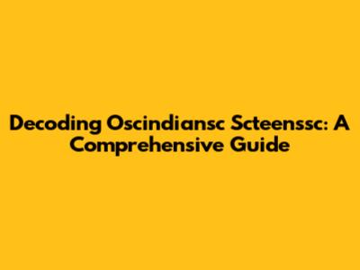 Decoding Oscindiansc Scteenssc: A Comprehensive Guide