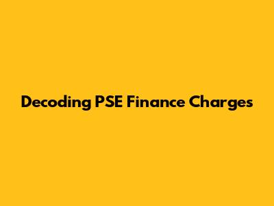 Decoding PSE Finance Charges