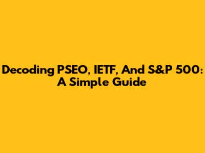 Decoding PSEO, IETF, And S&P 500: A Simple Guide