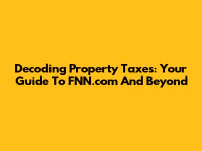 Decoding Property Taxes: Your Guide To FNN.com And Beyond