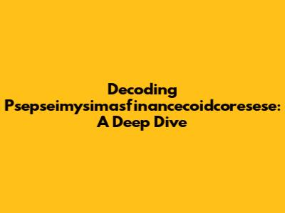 Decoding Psepseimysimasfinancecoidcoresese: A Deep Dive