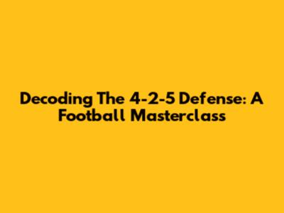 Decoding The 4-2-5 Defense: A Football Masterclass