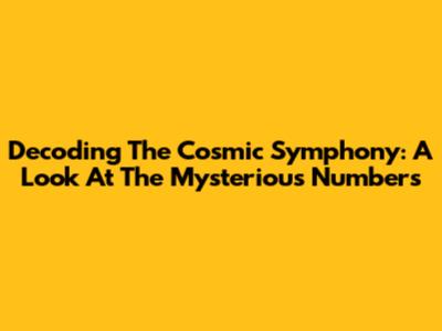Decoding The Cosmic Symphony: A Look At The Mysterious Numbers