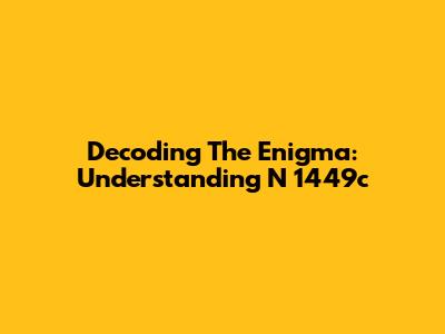 Decoding The Enigma: Understanding N 1449c