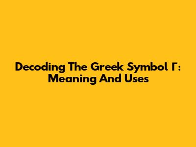 Decoding The Greek Symbol Γ: Meaning And Uses