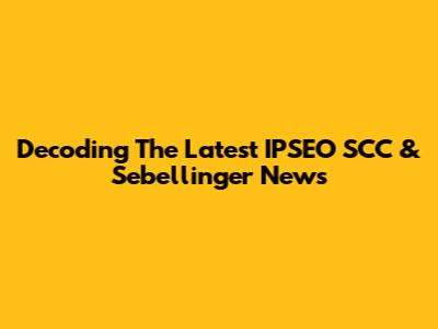 Decoding The Latest IPSEO SCC & Sebellinger News
