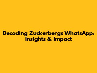 Decoding Zuckerberg's WhatsApp: Insights & Impact