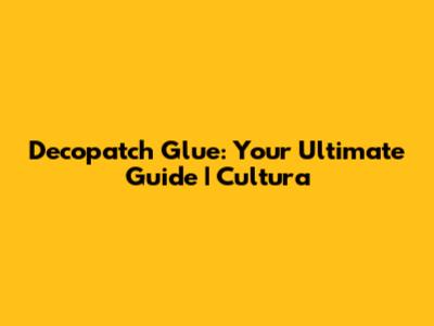 Decopatch Glue: Your Ultimate Guide | Cultura