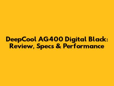 DeepCool AG400 Digital Black: Review, Specs & Performance