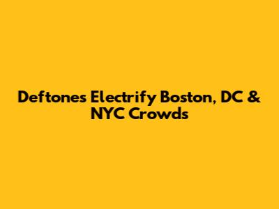 Deftones Electrify Boston, DC & NYC Crowds