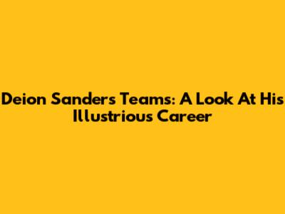 Deion Sanders' Teams: A Look At His Illustrious Career