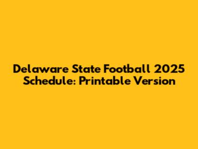 Delaware State Football 2025 Schedule: Printable Version