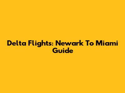 Delta Flights: Newark To Miami Guide