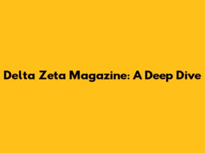 Delta Zeta Magazine: A Deep Dive