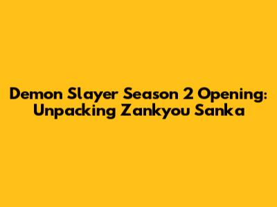 Demon Slayer Season 2 Opening: Unpacking *Zankyou Sanka*