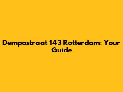 Dempostraat 143 Rotterdam: Your Guide