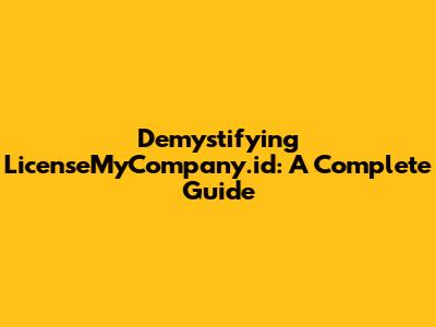 Demystifying LicenseMyCompany.id: A Complete Guide