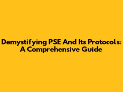 Demystifying PSE And Its Protocols: A Comprehensive Guide