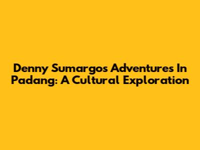 Denny Sumargo's Adventures In Padang: A Cultural Exploration