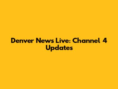 Denver News Live: Channel 4 Updates