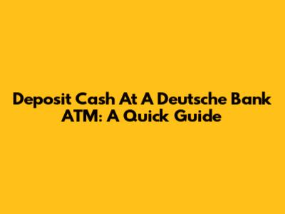 Deposit Cash At A Deutsche Bank ATM: A Quick Guide