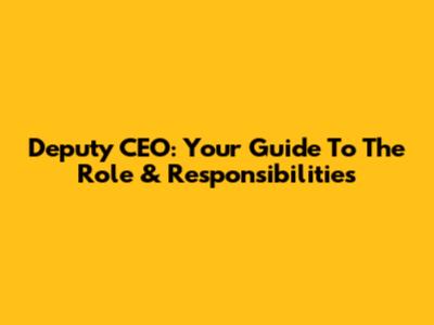 Deputy CEO: Your Guide To The Role & Responsibilities