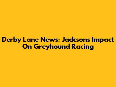 Derby Lane News: Jackson's Impact On Greyhound Racing