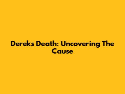 Derek's Death: Uncovering The Cause