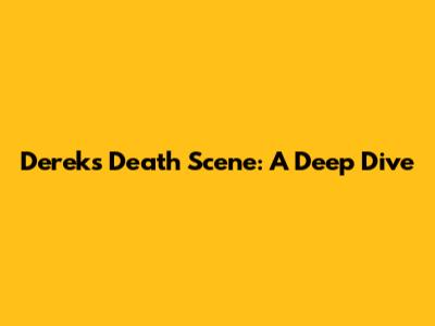 Derek's Death Scene: A Deep Dive