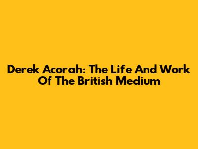 Derek Acorah: The Life And Work Of The British Medium