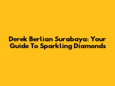 Derek Berlian Surabaya: Your Guide To Sparkling Diamonds