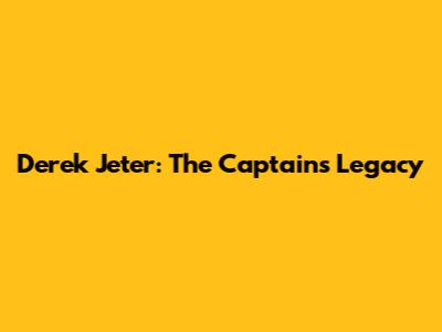 Derek Jeter: The Captain's Legacy