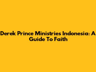 Derek Prince Ministries Indonesia: A Guide To Faith