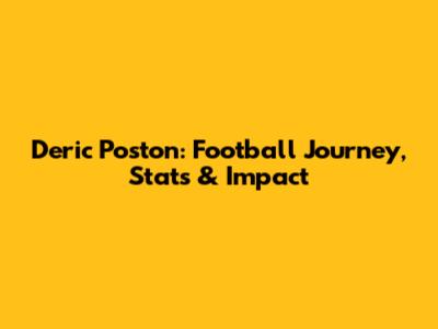 Deric Poston: Football Journey, Stats & Impact