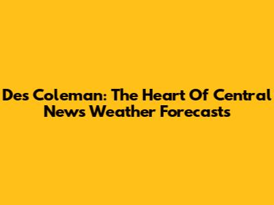 Des Coleman: The Heart Of Central News Weather Forecasts