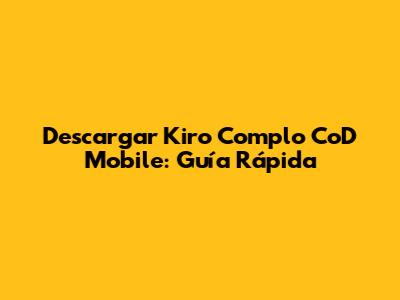 Descargar Kiro Complo CoD Mobile: Guía Rápida