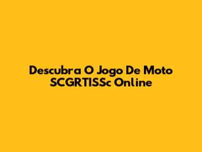 Descubra O Jogo De Moto SCGRTISSc Online